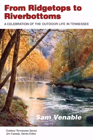 From Ridgetops To Riverbottoms: A Celebration of Outdoor Life in Tennessee