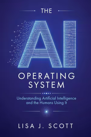 The AI Operating System: Understanding Artificial Intelligence and the Humans Using It